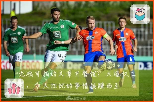无戏可拍的文章开餐馆，火爆仅三日，令人担忧的事情接踵而至